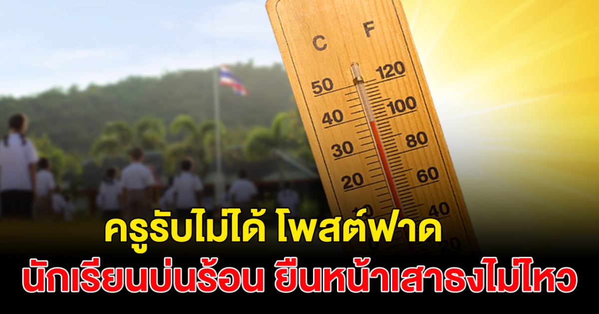 ครูรับไม่ได้ โพสต์ฟาด นักเรียนบ่นร้อน ยืนหน้าเสาธงไม่ไหว