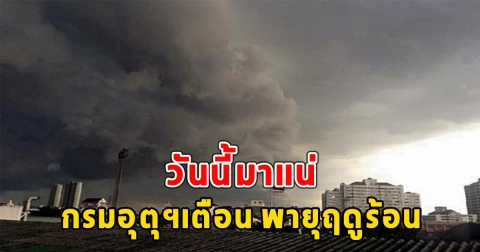วันนี้มาแน่ กรมอุตุฯเตือน พายุฤดูร้อน