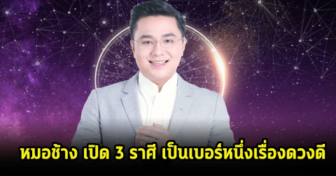 หมอช้าง เปิด 3 ราศี เป็นเบอร์หนึ่งเรื่องดวงดีแบบบุฟเฟ่ต์ มีโชคลาภงานก้าวหน้า