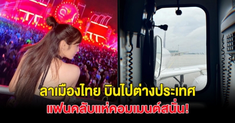 นางเอกป้ายแดง ลาเมืองไทย บินไปต่างประเทศ แฟนคลับแห่คอมเมนต์สนั่น!