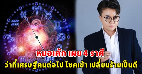 หมอเค้ก เผย 4 ราศี ว่าที่เศรษฐีคนต่อไป โชคเข้า เปลี่ยนร้ายเป็นดี