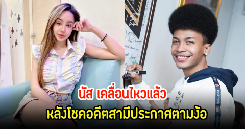 นัส จุฑารัตน์ เคลื่อนไหวแล้ว หลังอดีตสามีโชค รถแห่ ประกาศตามง้อขอคืนดี