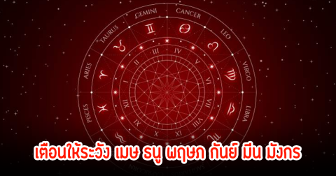 เตือนให้ระวัง เมษ ธนู พฤษภ กันย์ มีน มังกร
