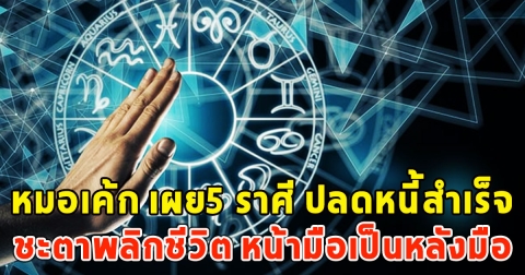 หมอเค้ก เผย5 ราศี ปลดหนี้สำเร็จ ชะตาพลิกชีวิต หน้ามือเป็นหลังมือ