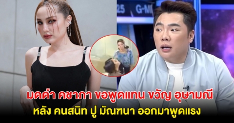 เอาแล้ว! มดดำ คชาภา ขอพูดจากใจแทน ขวัญ อุษามณี ปมคนสนิท ปู มัณฑนา ออกมาพูดแรง