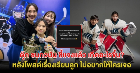 ตุ๊ก ชนกวนัน ชี้เเจงเเล้ว เกิดอะไรขึ้น? หลังโพสต์เรื่องเรียนลูก ไม่อยากให้ใครเจอ