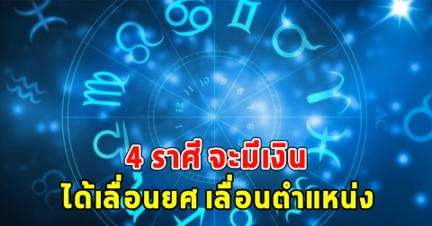 4 ราศี จะมีเงินได้เลื่อนยศ เลื่อนตำแหน่ง