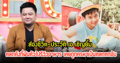 ส่องชีวิต-ประวัติ เอ เชิญยิ้ม ตลกดังที่ผันตัวไปรีวิวอาหาร เคยถูกครหาเป็นตลกตกอับ