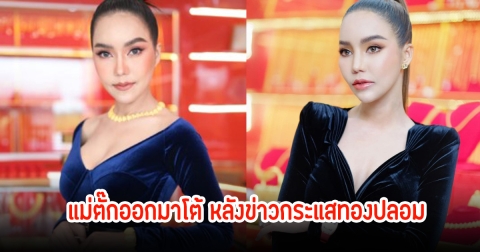 เพจดัง เผยแม่ตั๊กออกมาโต้ หลังข่าวกระแสทองปลอม ลั่นเอาเวลาไปทำชีวิตตัวเองให้ดี