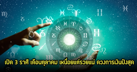 เปิด 3 ราศี เดือนตุลาคม เหนื่อยแต่รวยแน่ ดวงการเงินปังสุด