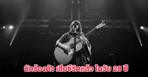 อาลัย นักร้องดัง เสียชีวิตเเล้ว ในวัย 28 ปี