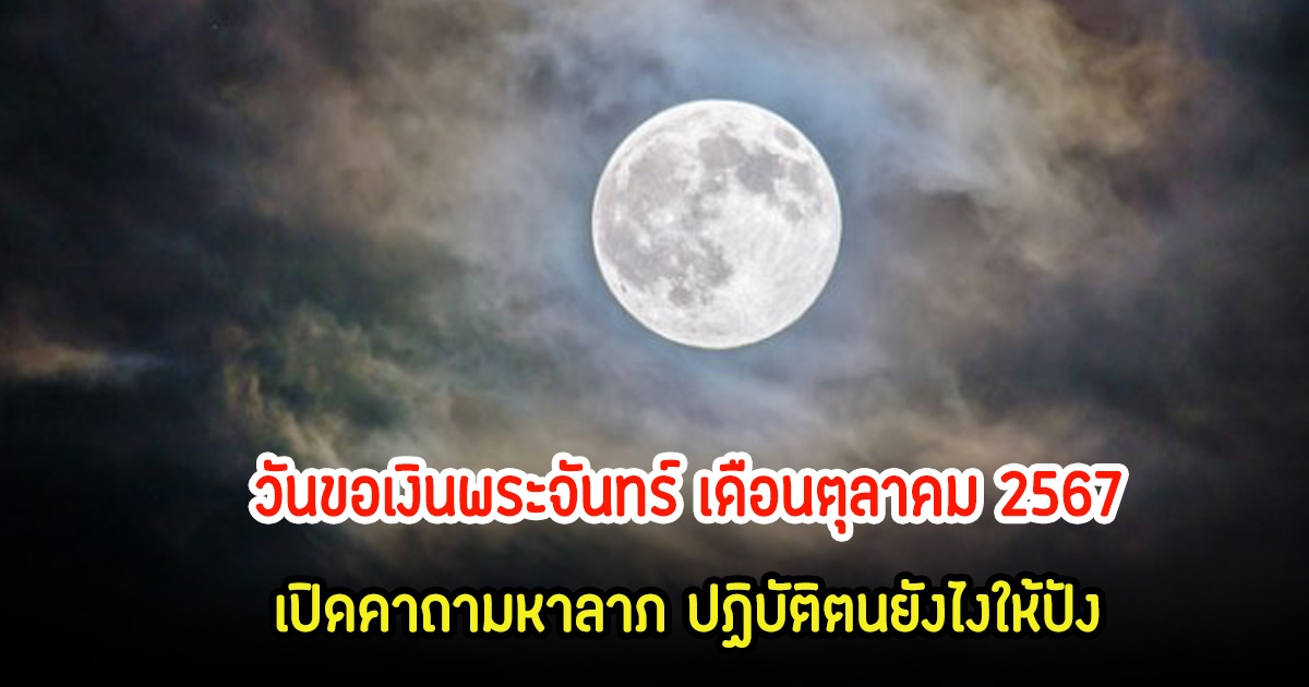 วันขอเงินพระจันทร์ เดือนตุลาคม 67  ตรงกับวันไหน เปิดคาถามหาลาภ ปฏิบัติตนยังไงให้ปัง