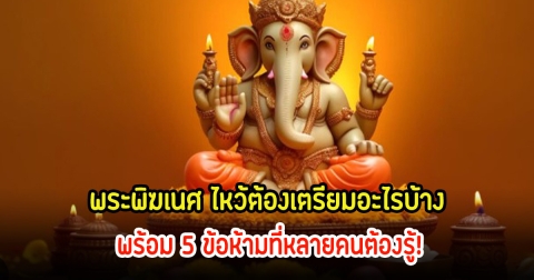 พระพิฆเนศ ไหว้ต้องเตรียมอะไรบ้าง และ 5 ข้อห้ามที่หลายคนต้องรู้!