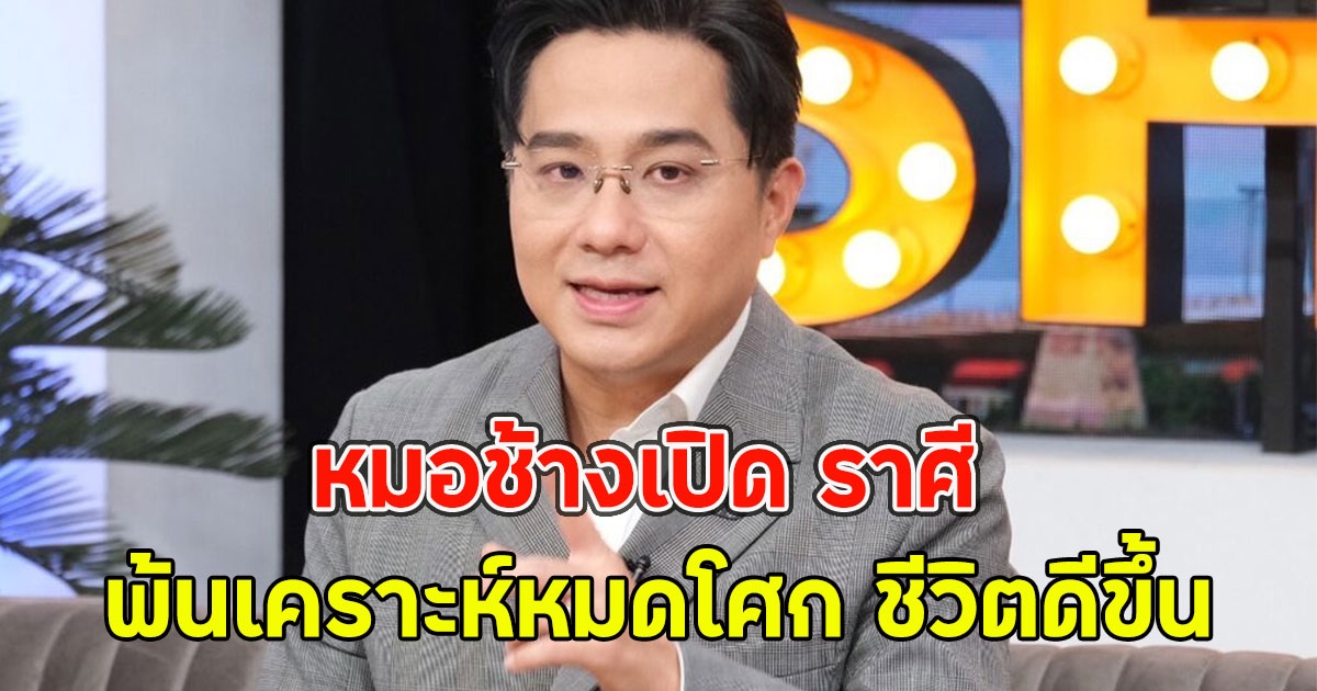 หมอช้างเปิด ราศี พ้นเคราะห์หมดโศก ชีวิตดีขึ้น