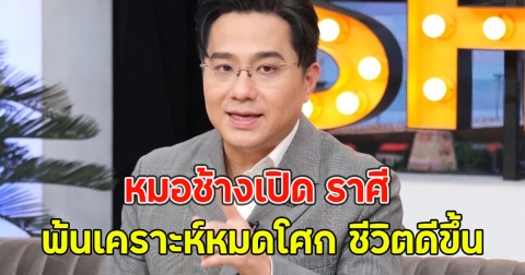 หมอช้างเปิด ราศี พ้นเคราะห์หมดโศก ชีวิตดีขึ้น