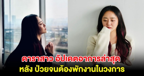 ดาราสาว อัปเดตอาการล่าสุด หลังป่วยในวัย 37 ปี จนต้องพักงานในวงการ