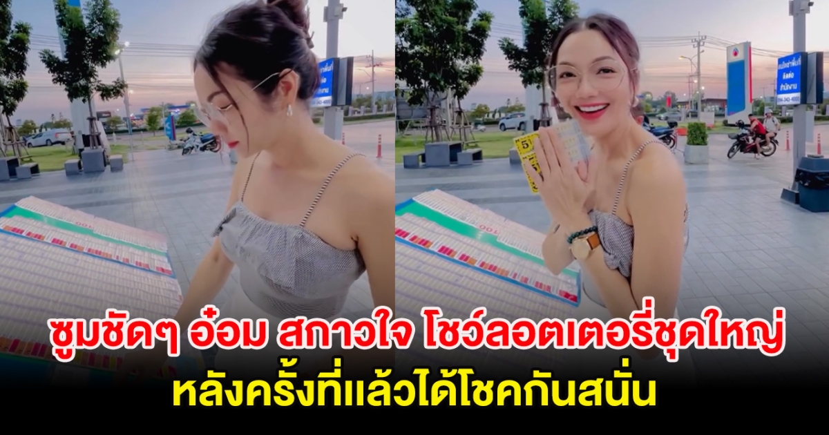 ซูมชัดๆ อ๋อม สกาวใจ โชว์ลอตเตอรี่ชุดใหญ่ หลังครั้งที่เเล้วได้โชคกันสนั่น