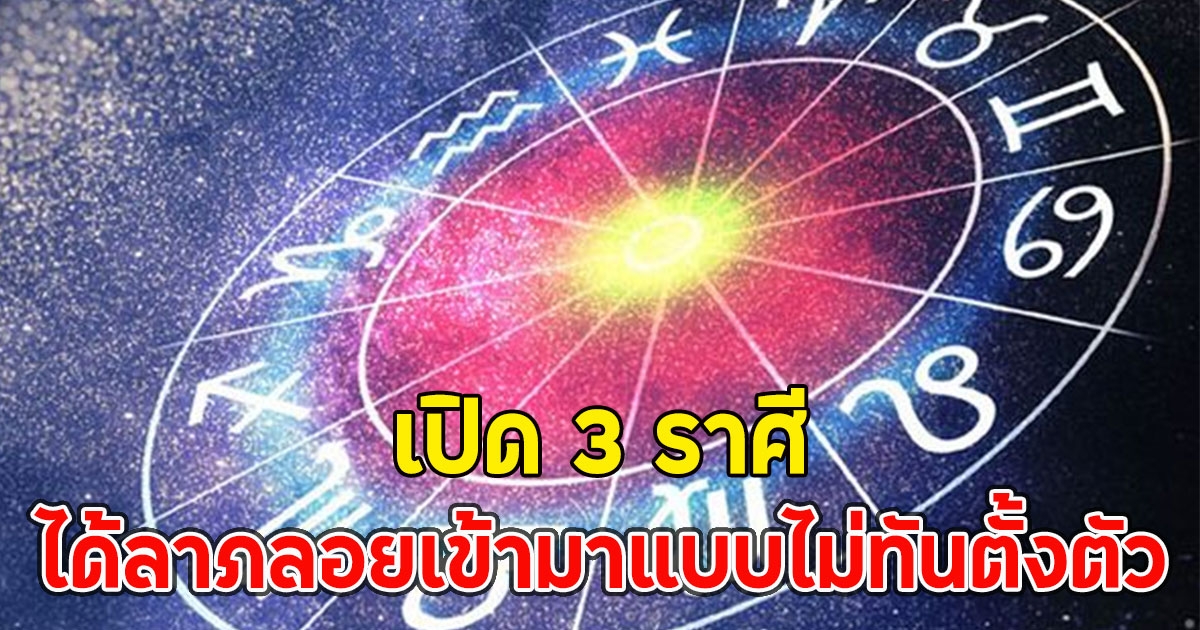 เปิด3 ราศี ได้ลาภลอยเข้ามาแบบไม่ทันตั้งตัว