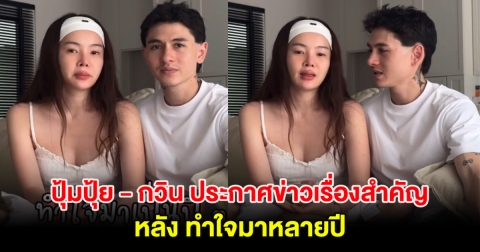 ใจหาย! ปุ้มปุ้ย - กวิน ประกาศข่าวเรื่องสำคัญ หลังทำใจมาหลายปี