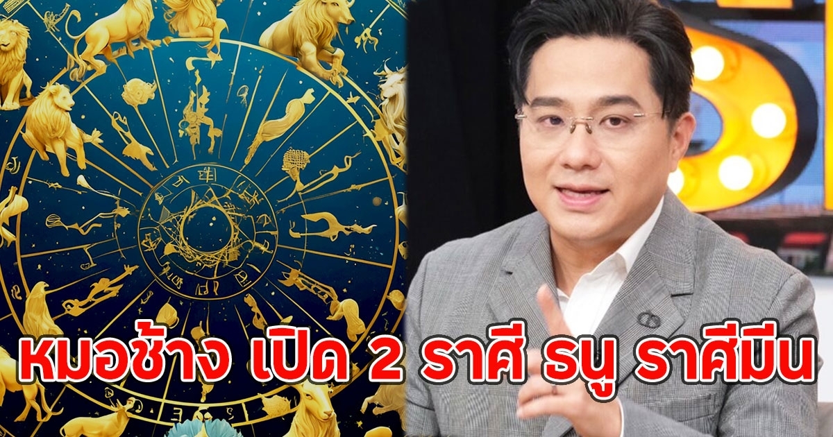 หมอช้าง เผย 2 ราศี ธนู ราศีมีน