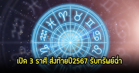 เปิด 3 ราศี ส่งท้ายปี2567 รับทรัพย์ฉ่ำ