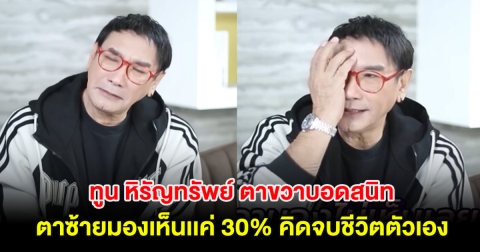 ทูน หิรัญทรัพย์ พระเอกรุ่นใหญ่ ตาขวาบอดสนิท ตาซ้ายมองเห็นเเค่ 30% คิดจบชีวิตตัวเอง