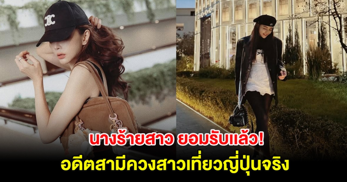 อุ๊ย! นางร้ายสาว ยอมรับเเล้ว อดีตสามีควงสาวเที่ยวญี่ปุ่นจริง