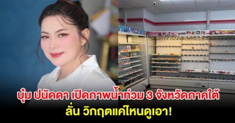 บุ๋ม ปนัดดา เปิดภาพน้ำท่วม 3 จังหวัดภาคใต้ ลั่น วิกฤตแค่ไหนดูเอา