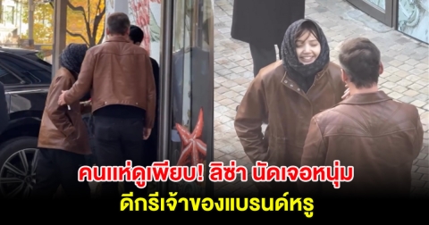 คนเเห่ดูเพียบ! ลิซ่า นัดเจอหนุ่ม ดีกรีเจ้าของแบรนด์หรู