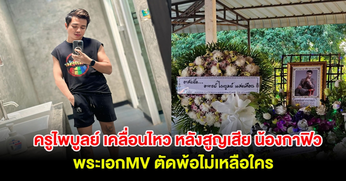 ครูไพบูลย์ เคลื่อนไหว หลังสูญเสีย น้องกาฟิว พระเอกMV ตัดพ้อไม่เหลือใคร