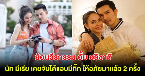 ชาวเน็ตย้อนวีรกรรม อั้ม อธิชาติ หลัง นัท มีเรีย เคยออกรายการดัง จับได้แอบมีกิ๊ก ให้อภัยมาเเล้ว 2 ครั้ง ลั่นถ้ามีอีกคือจบ