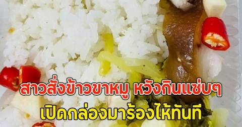 สาวสั่งข้าวขาหมู หวังกินแซ่บๆ เปิดกล่องมาร้องไห้ทันที