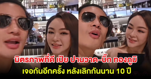 มิตรภาพที่ดี เป้ย ปานวาด-บิ๊ก ทองภูมิ เจอกันอีกครั้ง หลังเลิกกันนาน 10 ปี