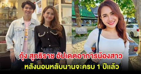 กุ้ง สุทธิราช อัปเดตอาการน้องสาว วิ วิรดา หลังนอนหลับนานจะครบ 1 ปีเเล้ว