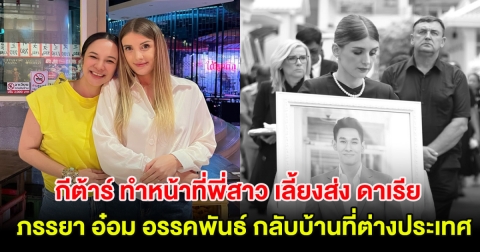 กีต้าร์ ศิริพิชญ์ ทำหน้าที่พี่สาว เลี้ยงส่ง ดาเรีย ภรรยา อ๋อม อรรคพันธ์ กลับบ้านที่ต่างประเทศ