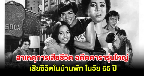 เศร้า เปิดสาเหตุการเสียชีวิต อดีตดารารุ่นใหญ่ เสียชีวิตในบ้านพัก ในวัย 65 ปี