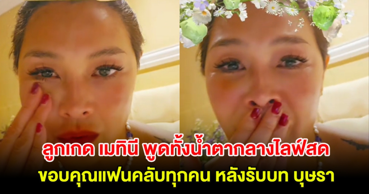 ลูกเกด เมทินี พูดทั้งน้ำตากลางไลฟ์สด ขอบคุณแฟนคลับทุกคน หลังรับบท บุษรา