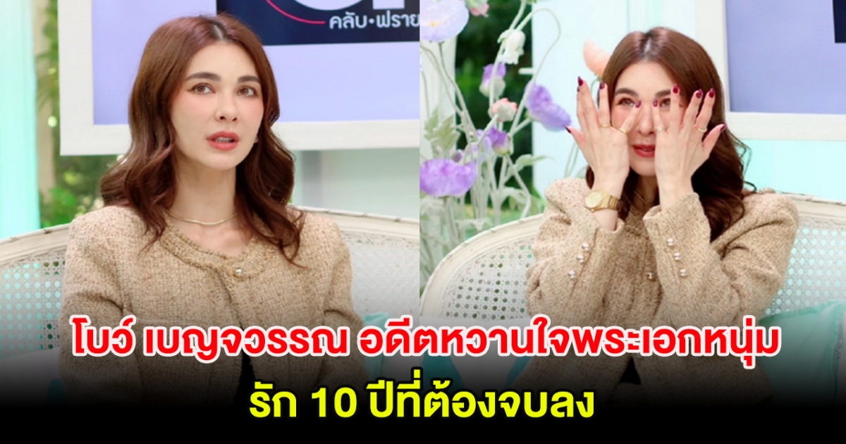 โบว์ เบญจวรรณ อดีตหวานใจพระเอกหนุ่มรัก 10 ปีที่ต้องจบลง