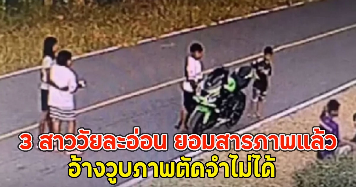 3 สาววัยละอ่อน ยอมสารภาพแล้ว หลังหายออกจากบ้านทั้งคืน อ้างวูบภาพตัดจำไม่ได้