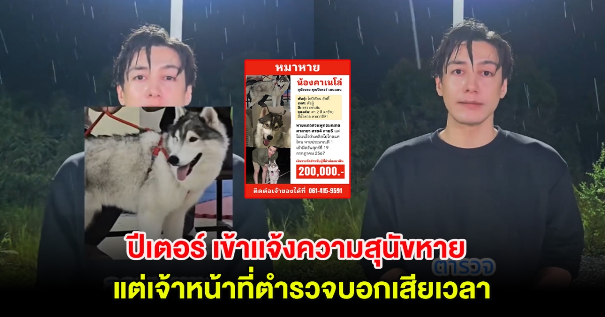 ปีเตอร์ นักแสดงหนุ่ม เข้าเเจ้งความสุนัขไซบีเรียนฮัสกีหาย แต่เจ้าหน้าที่ตำรวจบอกเสียเวลา