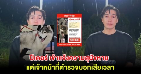 ปีเตอร์ นักแสดงหนุ่ม เข้าเเจ้งความสุนัขไซบีเรียนฮัสกีหาย แต่เจ้าหน้าที่ตำรวจบอกเสียเวลา