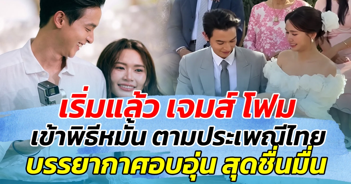 เริ่มแล้ว เจมส์ โฟม เข้าพิธีหมั้นตามประเพณีไทย บรรยากาศอบอุ่น สุดชื่นมื่น
