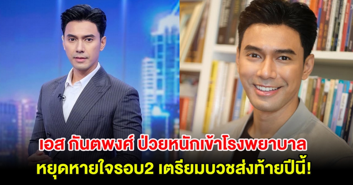 เอส กันตพงศ์ ป่วยหนักเข้าโรงพยาบาล หยุดหายใจรอบ2 เตรียมบวชส่งท้ายปีนี้!