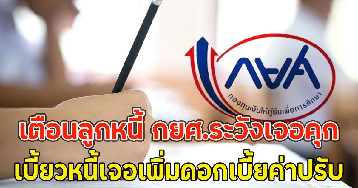 เตือนลูกหนี้ กยศ.ระวังเจอคุก เบี้ยวหนี้เจอเพิ่มดอกเบี้ยค่าปรับ