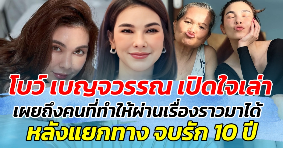 โบว์ เบญจวรรณ เปิดใจเล่า เผยถึงผู้หญิงที่ทำให้ผ่านหลายเรื่องไปได้ หลังแยกทาง จบรัก 10 ปี