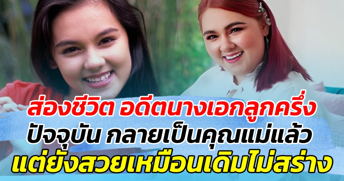 ส่องชีวิต อดีตนางเอกลูกครึ่ง ยุค 90 ปัจจุบัน กลายเป็นคุณแม่แล้ว แต่ยังสวยไม่สร่าง