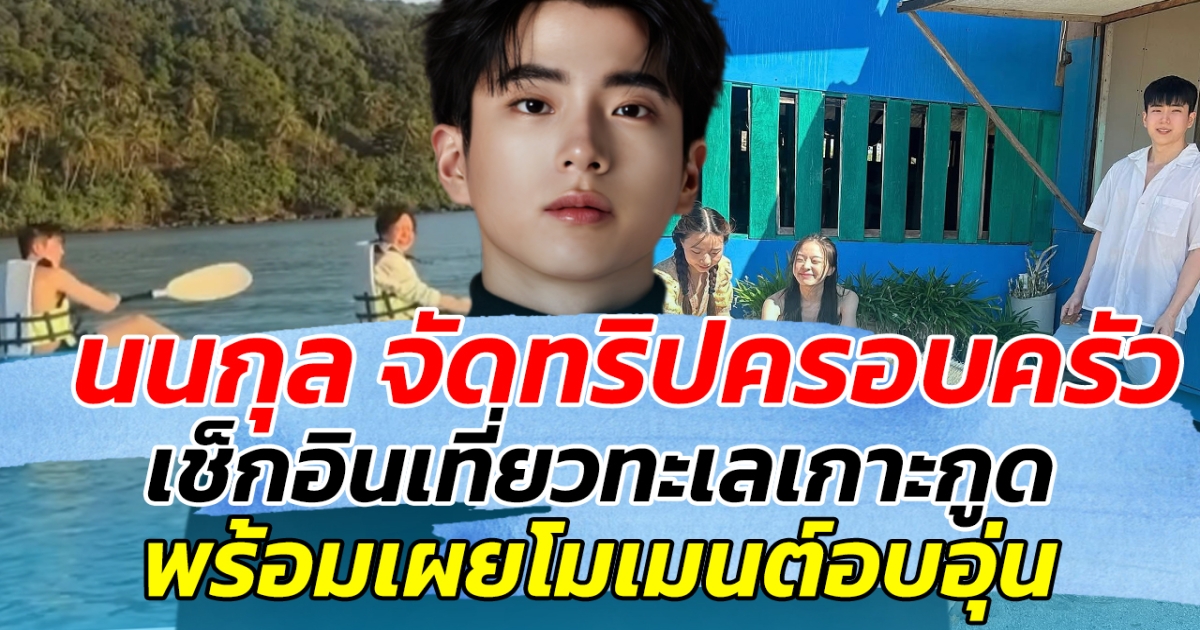 นนกุล จัดทริปครอบครัว เช็กอินเที่ยวทะเลเกาะกูด พร้อมเผยโมเมนต์สุดอบอุ่น ทำใจฟูสุดๆ