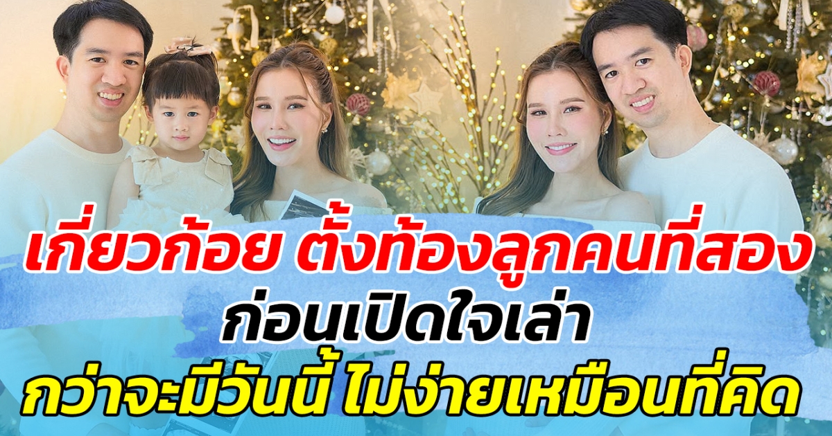 เกี่ยวก้อย ประกาศตั้งท้องลูกคนที่สอง ก่อนเปิดใจเล่า กว่าจะมีวันนี้ได้ ไม่ง่ายเหมือนที่คิด