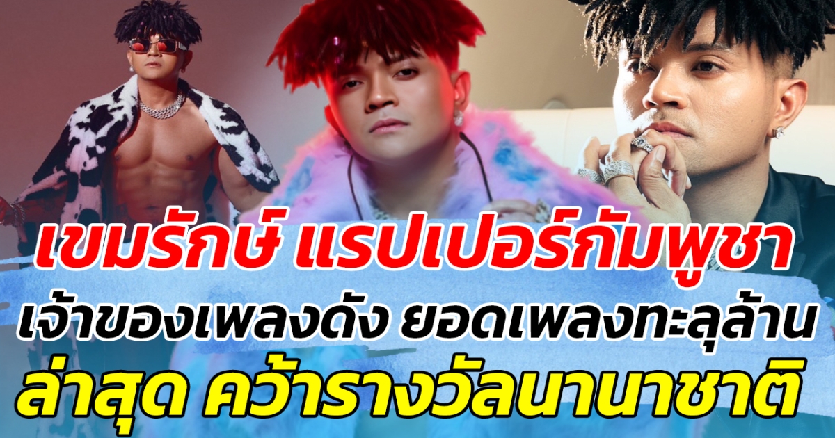 ปังมาก เขมรักษ์ แรปเปอร์กัมพูชา เจ้าของเพลงดัง ยอดวิวทะลุหลักล้าน ล่าสุด คว้ารางวัลนานาชาติ