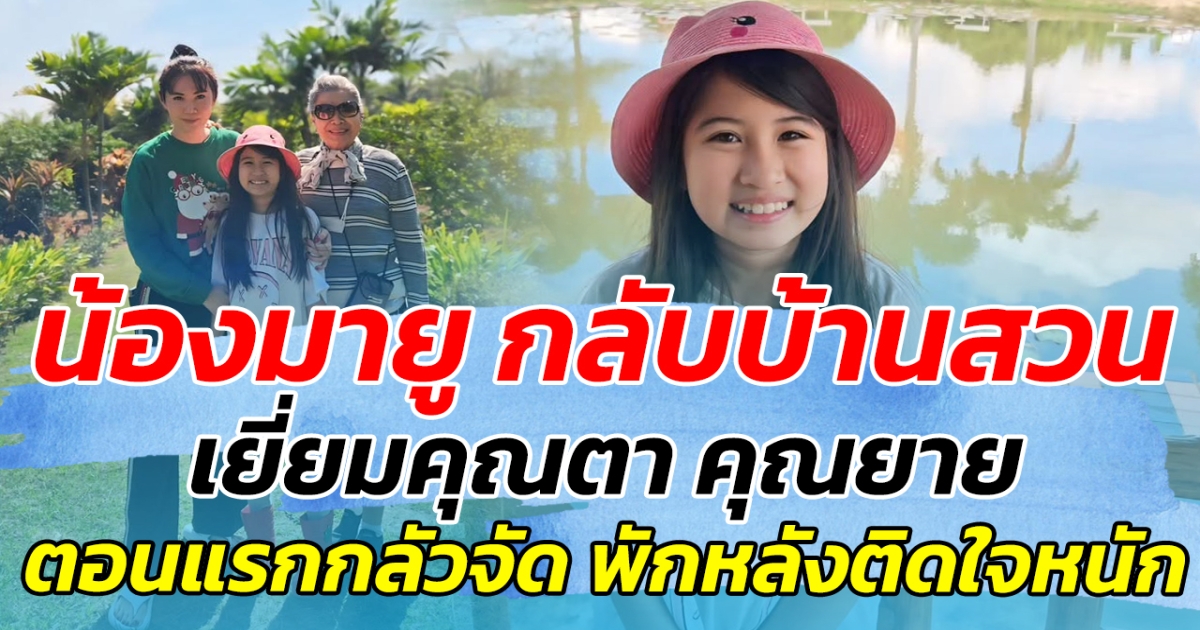 น้องมายู กลับบ้านสวน เยี่ยมคุณตาคุณยาย จากตอนแรกกลัวจัด พักหลังติดใจหนัก จนไม่อยากกลับบ้าน